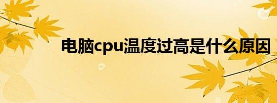 电脑cpu温度过高是什么原因