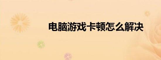 电脑游戏卡顿怎么解决