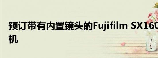 预订带有内置镜头的Fujifilm SX1600远程相机