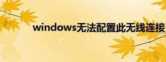 windows无法配置此无线连接