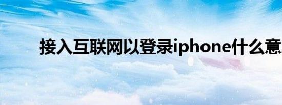 接入互联网以登录iphone什么意思