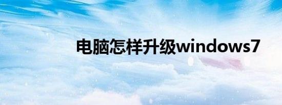 电脑怎样升级windows7