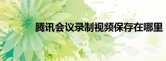 腾讯会议录制视频保存在哪里