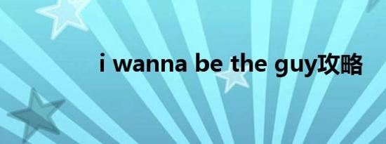 i wanna be the guy攻略
