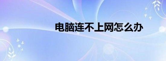 电脑连不上网怎么办