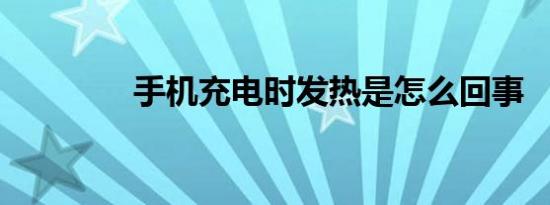 手机充电时发热是怎么回事