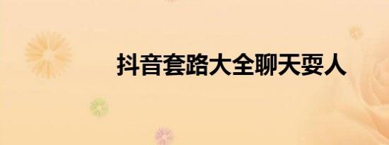 抖音套路大全聊天耍人
