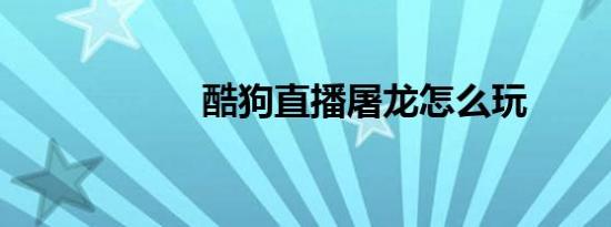 酷狗直播屠龙怎么玩