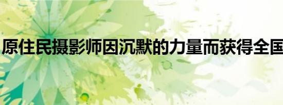 原住民摄影师因沉默的力量而获得全国肖像奖
