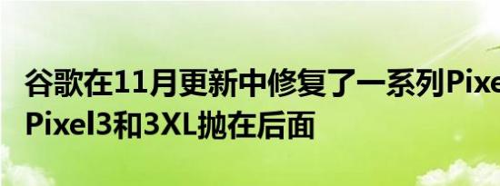 谷歌在11月更新中修复了一系列Pixel问题 将Pixel3和3XL抛在后面