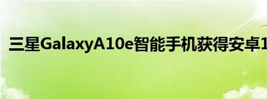 三星GalaxyA10e智能手机获得安卓11更新