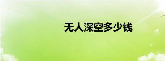 无人深空多少钱