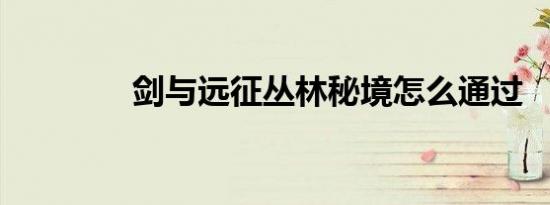 剑与远征丛林秘境怎么通过