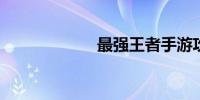 最强王者手游攻略