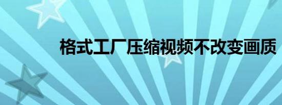 格式工厂压缩视频不改变画质