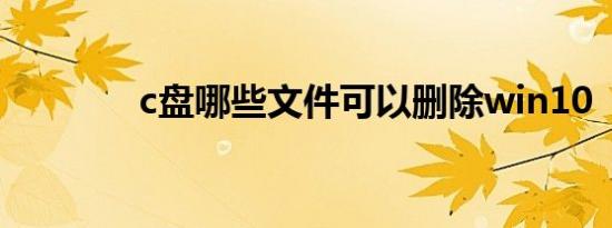 c盘哪些文件可以删除win10