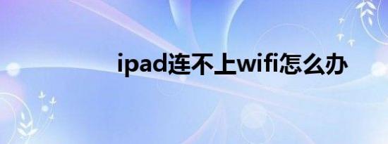 ipad连不上wifi怎么办