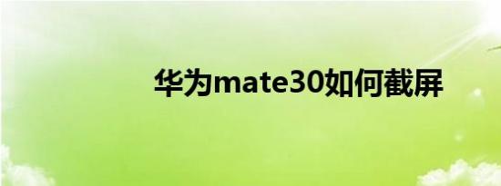 华为mate30如何截屏