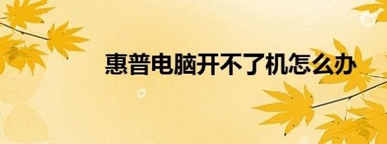 惠普电脑开不了机怎么办