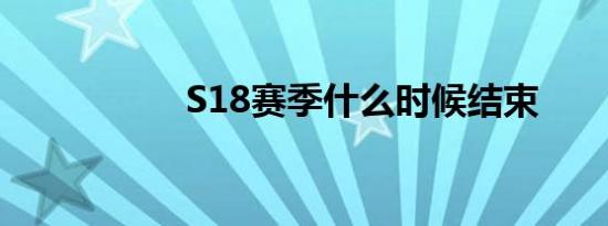 S18赛季什么时候结束