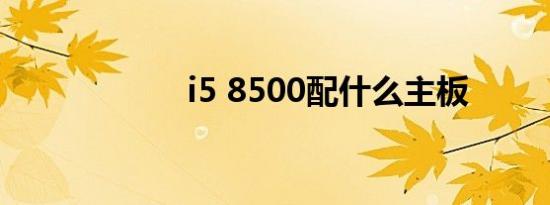 i5 8500配什么主板