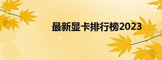 最新显卡排行榜2023