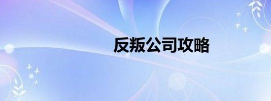 反叛公司攻略