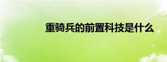 重骑兵的前置科技是什么