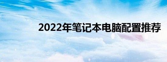 2022年笔记本电脑配置推荐