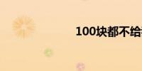 100块都不给我