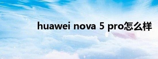 huawei nova 5 pro怎么样