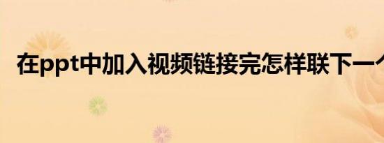 在ppt中加入视频链接完怎样联下一个图片