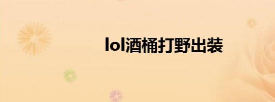lol酒桶打野出装
