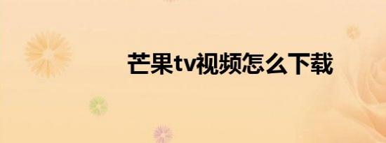 芒果tv视频怎么下载