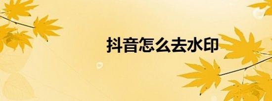 抖音怎么去水印