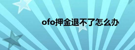 ofo押金退不了怎么办