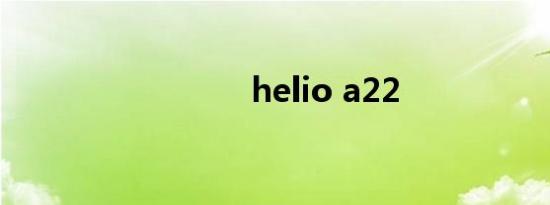 helio a22