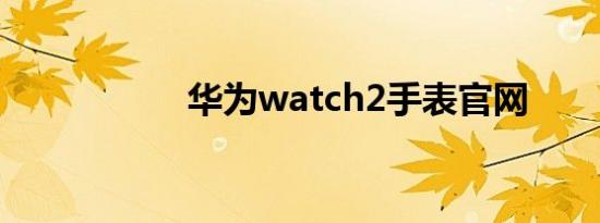 华为watch2手表官网