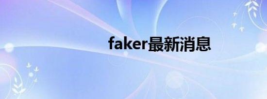 faker最新消息