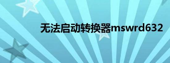 无法启动转换器mswrd632