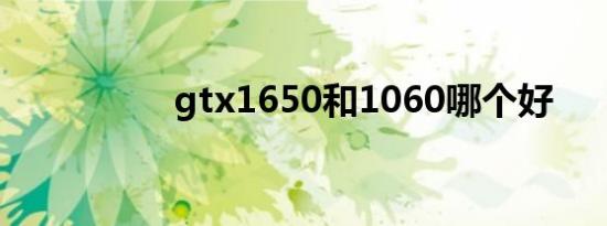 gtx1650和1060哪个好