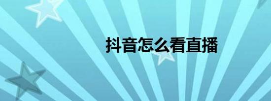 抖音怎么看直播