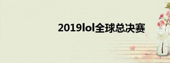 2019lol全球总决赛