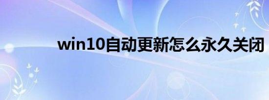 win10自动更新怎么永久关闭