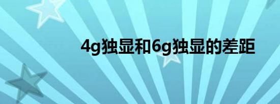 4g独显和6g独显的差距