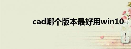 cad哪个版本最好用win10