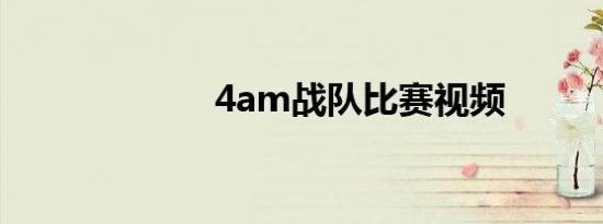 4am战队比赛视频