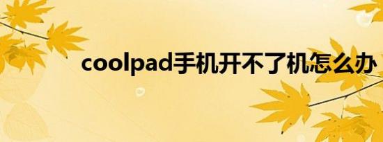 coolpad手机开不了机怎么办