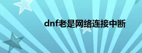 dnf老是网络连接中断