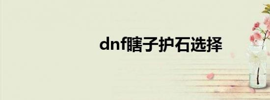 dnf瞎子护石选择